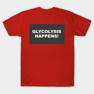 Glycolysis Happens T-Shirt